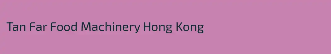 Tan Far Food Machinery Hong Kong